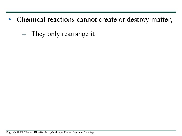  • Chemical reactions cannot create or destroy matter, – They only rearrange it.