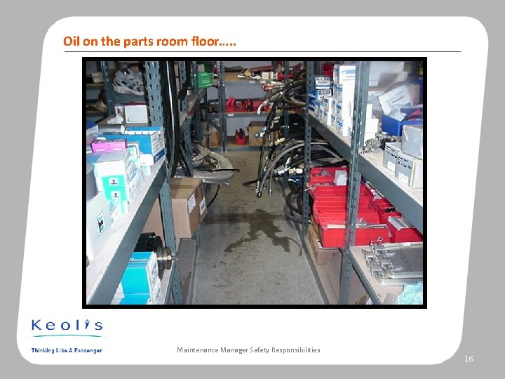 Oil on the parts room floor…. . Photo caption Maintenance Manager Safety Responsibilities 16