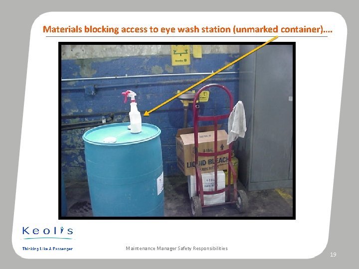 Materials blocking access to eye wash station (unmarked container)…. Photo caption Maintenance Manager Safety