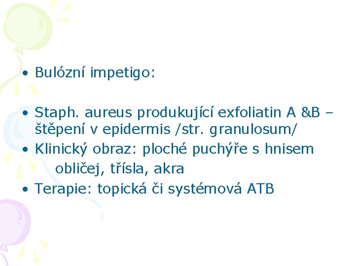  • Bulózní impetigo: • Staph. aureus produkující exfoliatin A &B – štěpení v