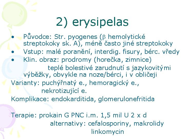 2) erysipelas • Původce: Str. pyogenes (b hemolytické streptokoky sk. A), méně často jiné