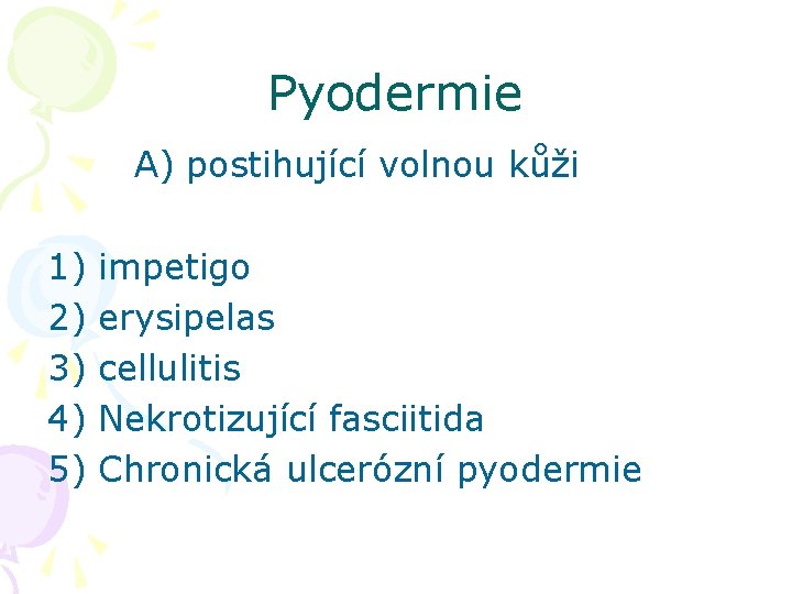 Pyodermie A) postihující volnou kůži 1) 2) 3) 4) 5) impetigo erysipelas cellulitis Nekrotizující