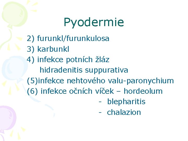 Pyodermie 2) furunkl/furunkulosa 3) karbunkl 4) infekce potních žláz hidradenitis suppurativa (5)infekce nehtového valu-paronychium