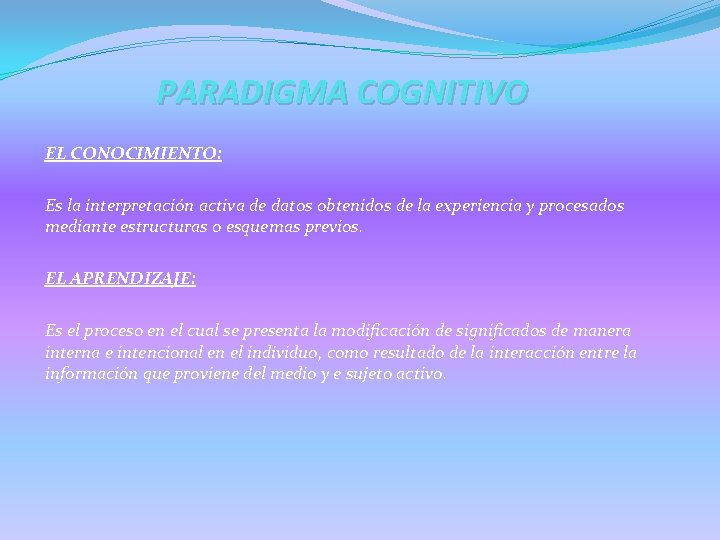 PARADIGMA COGNITIVO EL CONOCIMIENTO: Es la interpretación activa de datos obtenidos de la experiencia