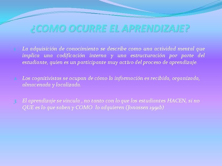 ¿COMO OCURRE EL APRENDIZAJE? 1. La adquisición de conocimiento se describe como una actividad