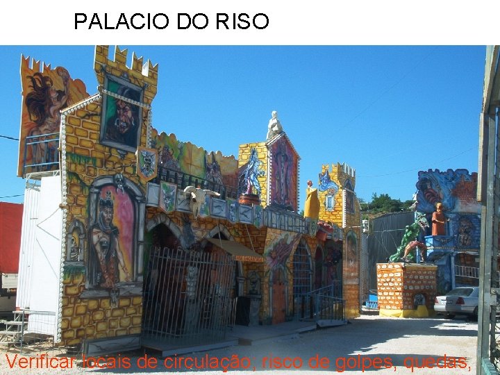 PALACIO DO RISO Verificar locais de circulação; risco de golpes, quedas, 