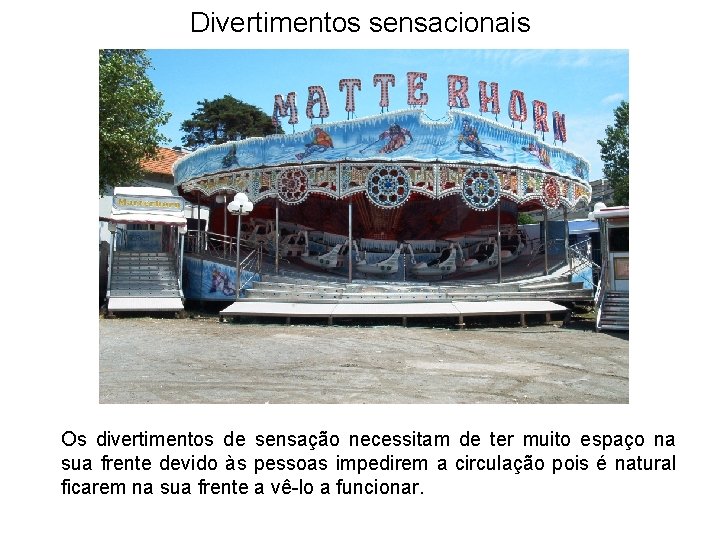 Divertimentos sensacionais Os divertimentos de sensação necessitam de ter muito espaço na sua frente