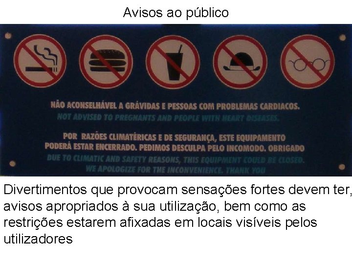 Avisos ao público Divertimentos que provocam sensações fortes devem ter, avisos apropriados à sua