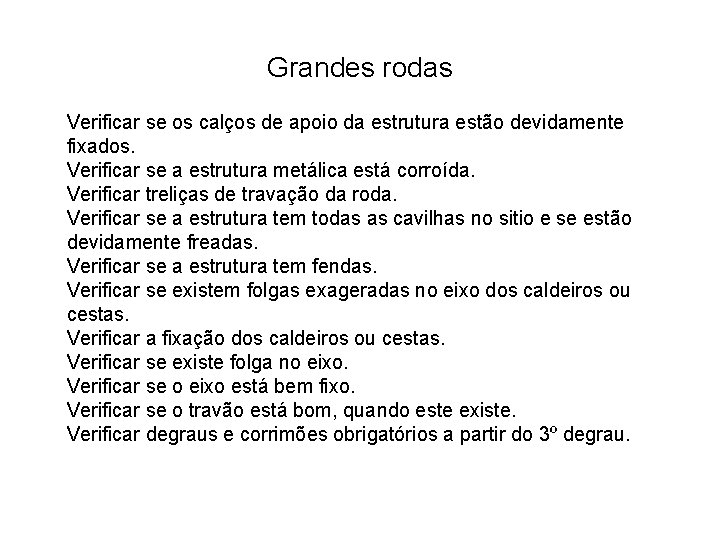 Grandes rodas Verificar se os calços de apoio da estrutura estão devidamente fixados. Verificar