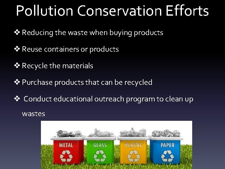 Pollution Conservation Efforts v Reducing the waste when buying products v Reuse containers or