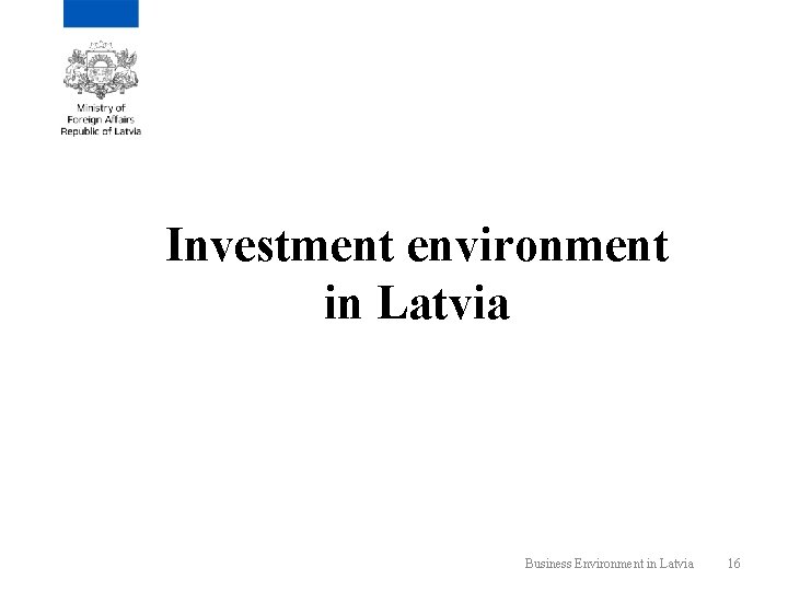 Investment environment in Latvia Business Environment in Latvia 16 