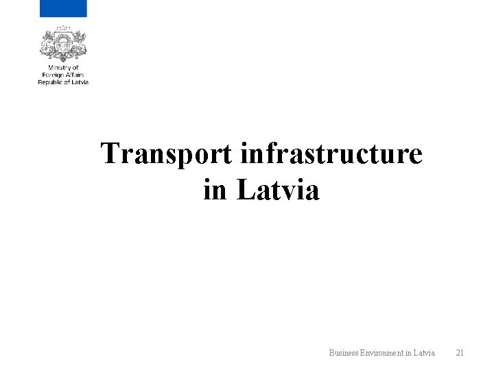 Transport infrastructure in Latvia Business Environment in Latvia 21 