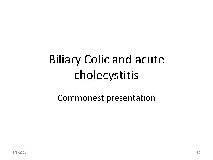 Biliary Colic and acute cholecystitis Commonest presentation 3/5/2021 10 