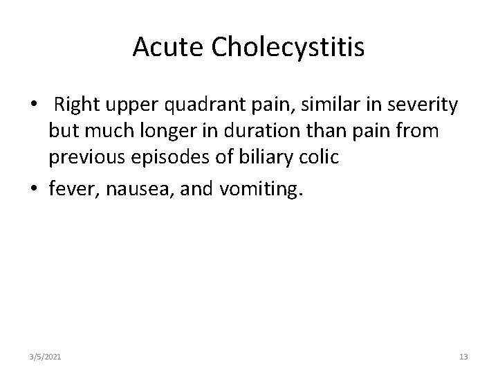 Acute Cholecystitis • Right upper quadrant pain, similar in severity but much longer in