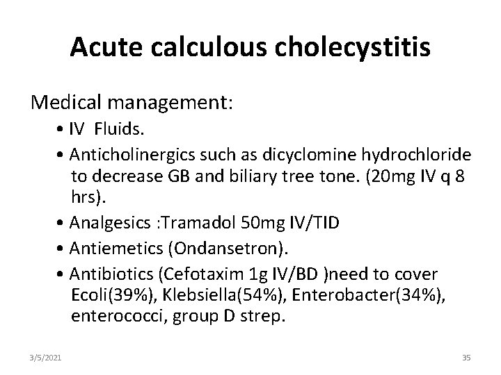 Acute calculous cholecystitis Medical management: • IV Fluids. • Anticholinergics such as dicyclomine hydrochloride