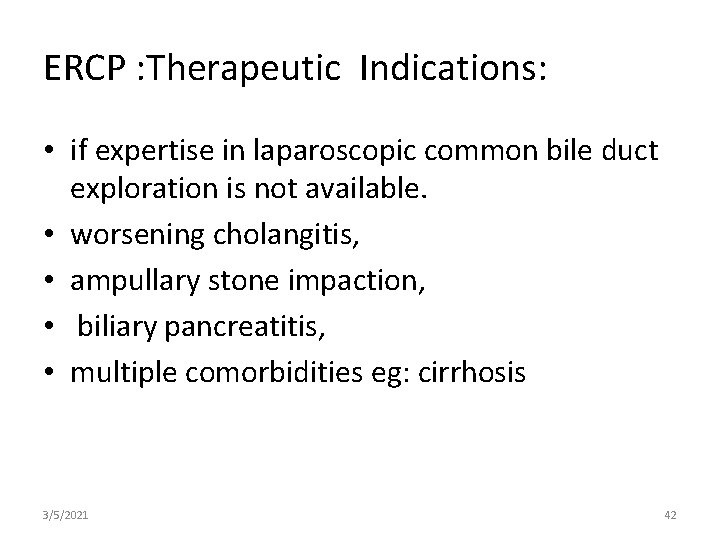 ERCP : Therapeutic Indications: • if expertise in laparoscopic common bile duct exploration is