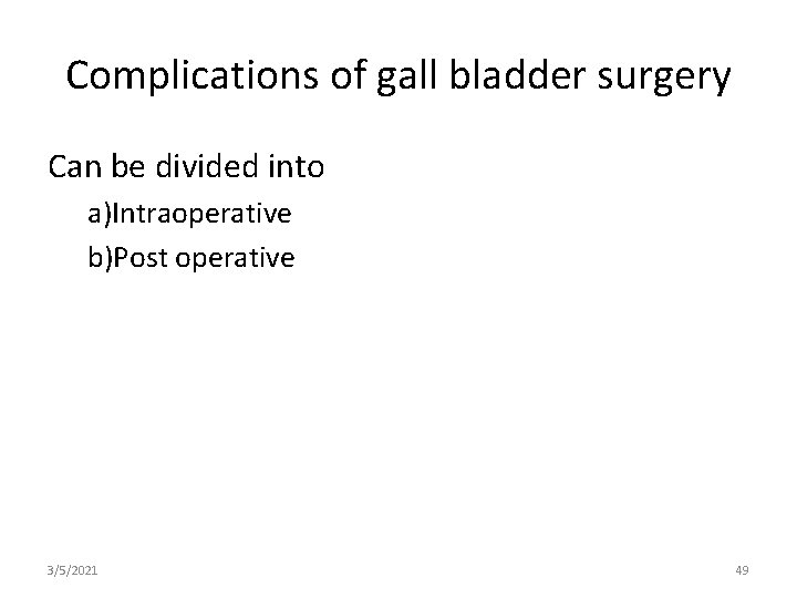 Complications of gall bladder surgery Can be divided into a)Intraoperative b)Post operative 3/5/2021 49