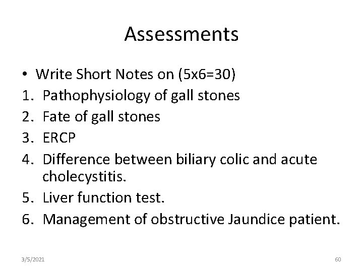 Assessments • Write Short Notes on (5 x 6=30) 1. Pathophysiology of gall stones
