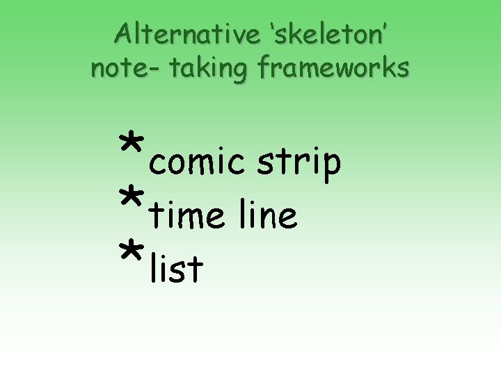 Alternative ‘skeleton’ note- taking frameworks *comic strip *time line *list 