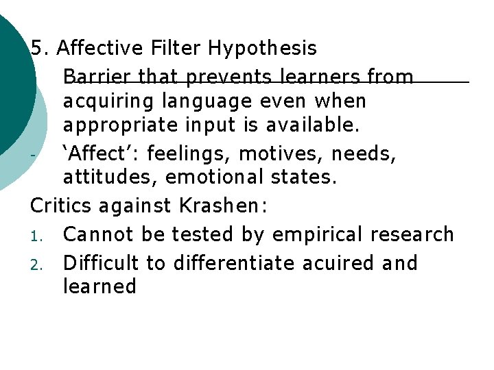 5. Affective Filter Hypothesis Barrier that prevents learners from acquiring language even when appropriate