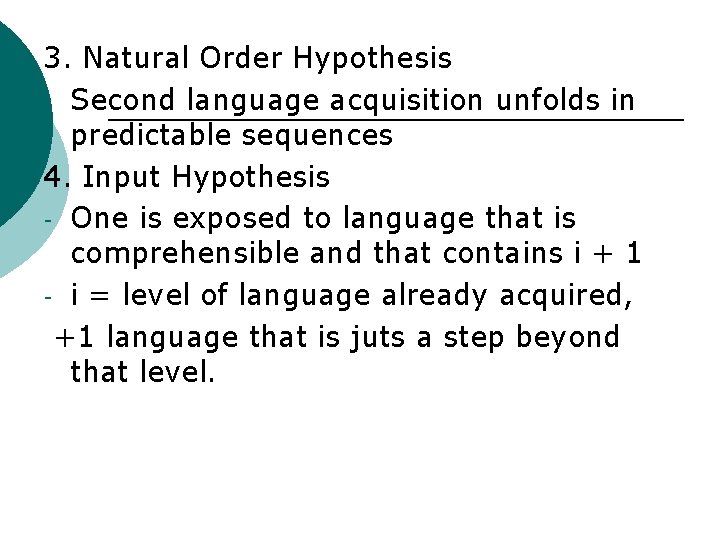 3. Natural Order Hypothesis - Second language acquisition unfolds in predictable sequences 4. Input