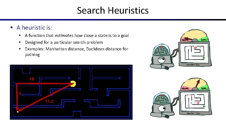 Search Heuristics § A heuristic is: § A function that estimates how close a