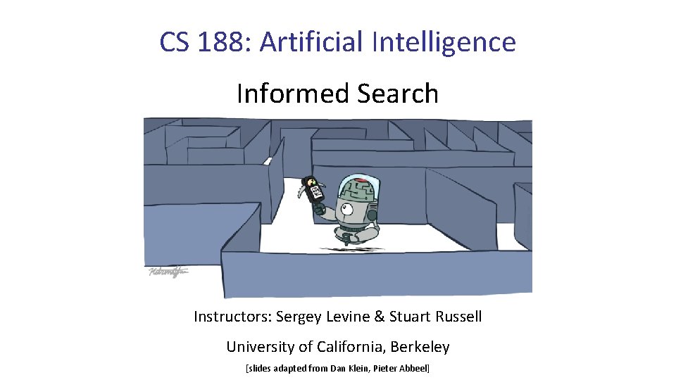 CS 188: Artificial Intelligence Informed Search Instructors: Sergey Levine & Stuart Russell University of