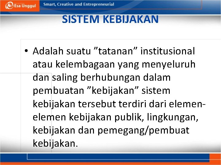 SISTEM KEBIJAKAN • Adalah suatu ”tatanan” institusional atau kelembagaan yang menyeluruh dan saling berhubungan