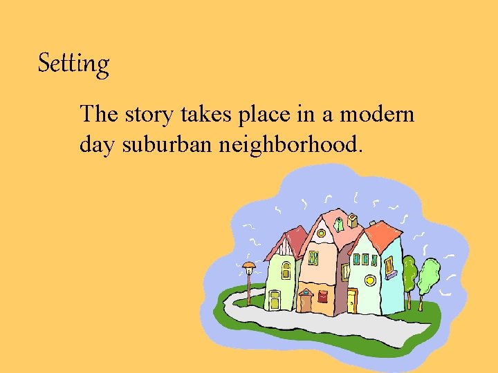 Setting The story takes place in a modern day suburban neighborhood. 