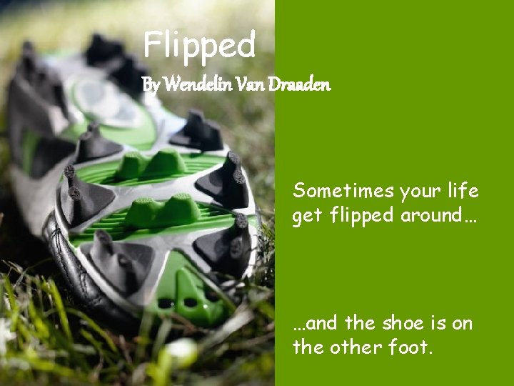 Flipped By Wendelin Van Draaden Sometimes your life get flipped around… …and the shoe