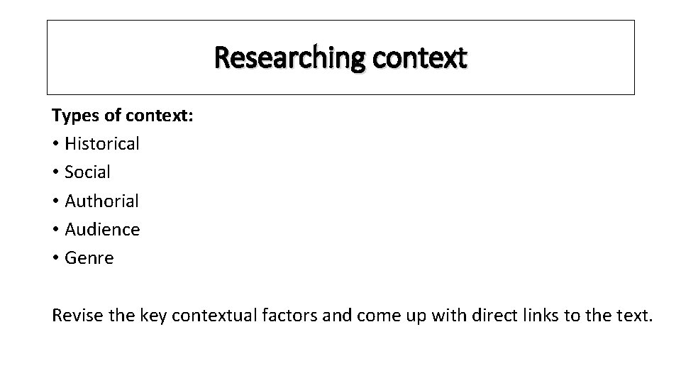 Researching context Types of context: • Historical • Social • Authorial • Audience •