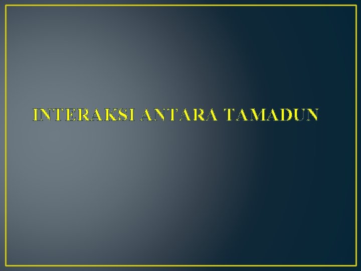 INTERAKSI ANTARA TAMADUN 