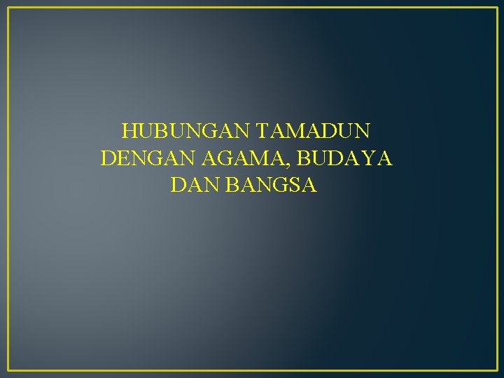 HUBUNGAN TAMADUN DENGAN AGAMA, BUDAYA DAN BANGSA 