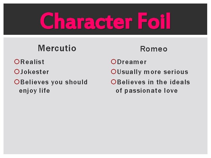 Character Foil Mercutio Realist Jokester Believes you should enjoy life Romeo Dreamer Usually more