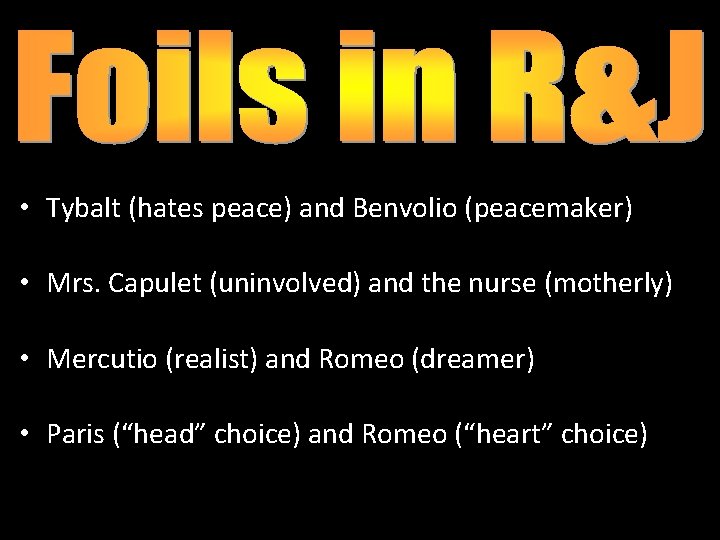  • Tybalt (hates peace) and Benvolio (peacemaker) • Mrs. Capulet (uninvolved) and the