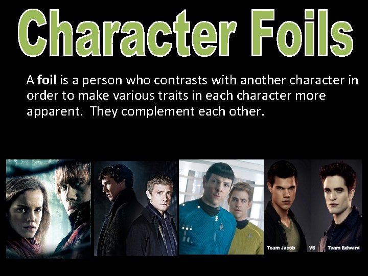 A foil is a person who contrasts with another character in order to make