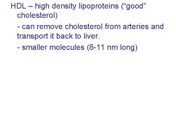 HDL – high density lipoproteins (“good” cholesterol) - can remove cholesterol from arteries and