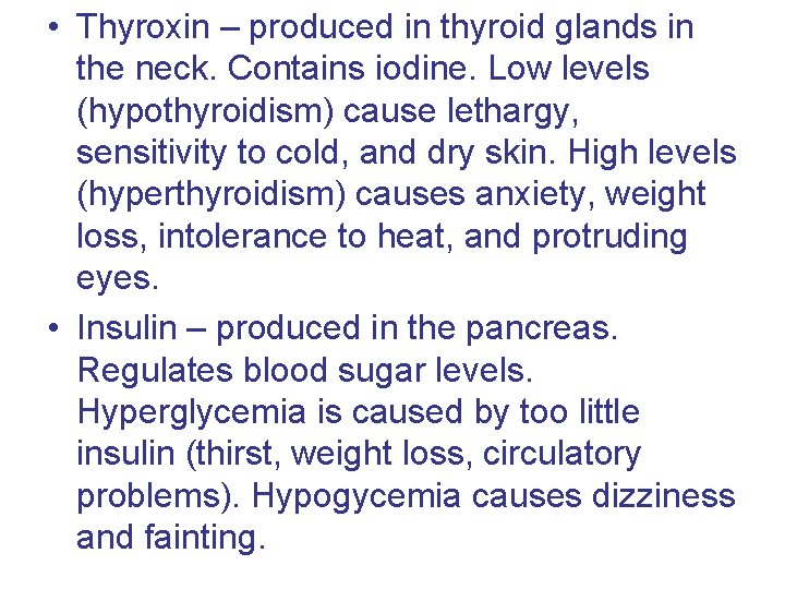  • Thyroxin – produced in thyroid glands in the neck. Contains iodine. Low