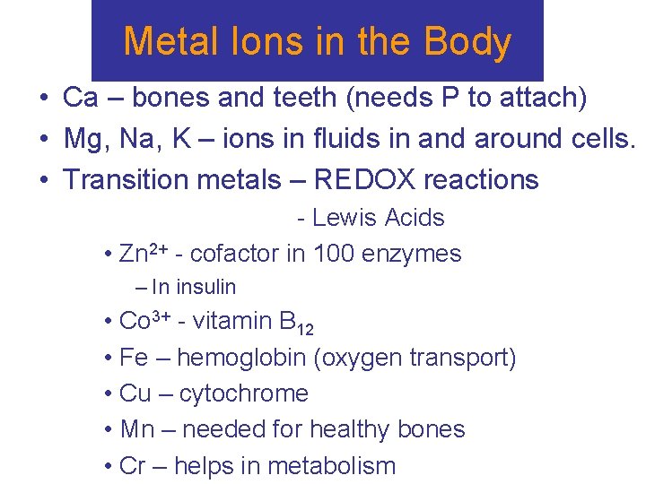 Metal Ions in the Body • Ca – bones and teeth (needs P to