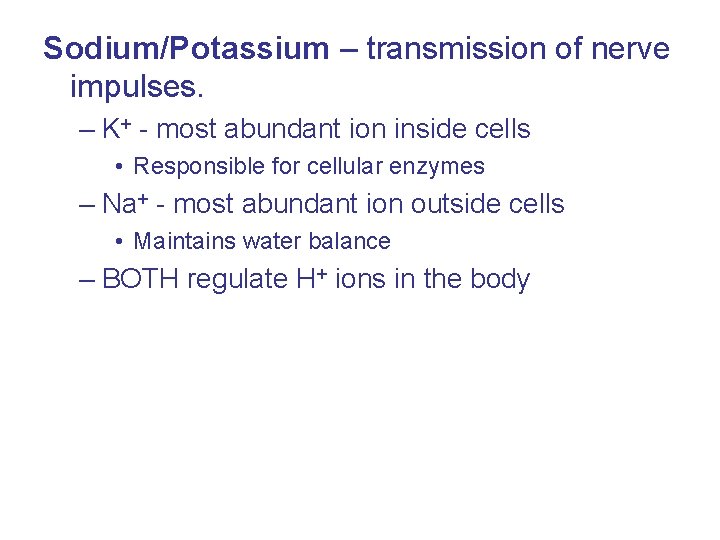 Sodium/Potassium – transmission of nerve impulses. – K+ - most abundant ion inside cells