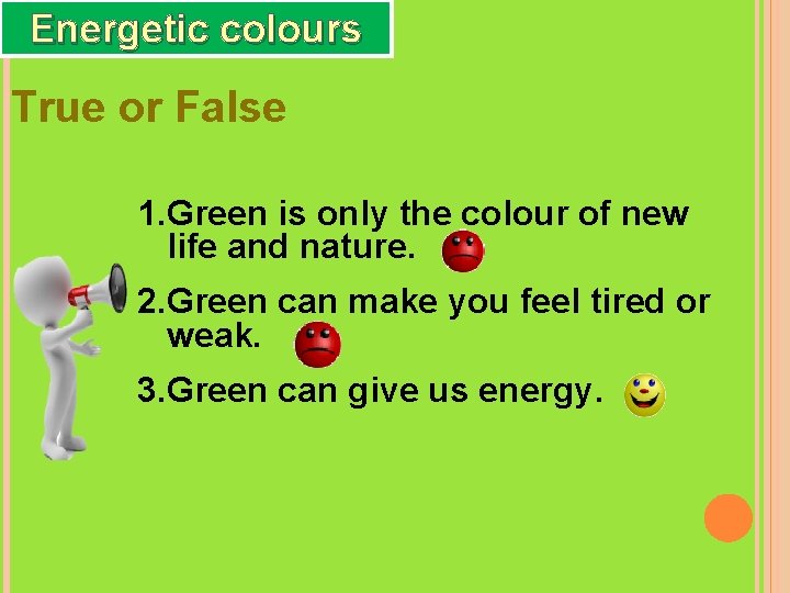 Energetic colours True or False 1. Green is only the colour of new life