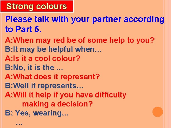 Strong colours Please talk with your partner according to Part 5. A: When may