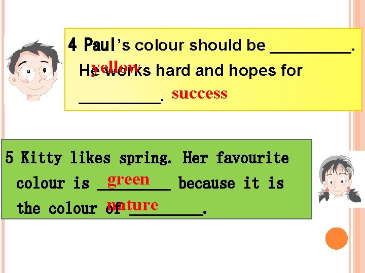 4 Paul’s colour should be _____. yellow He works hard and hopes for _____.