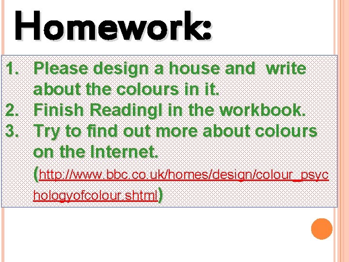 Homework: 1. Please design a house and write about the colours in it. 2.