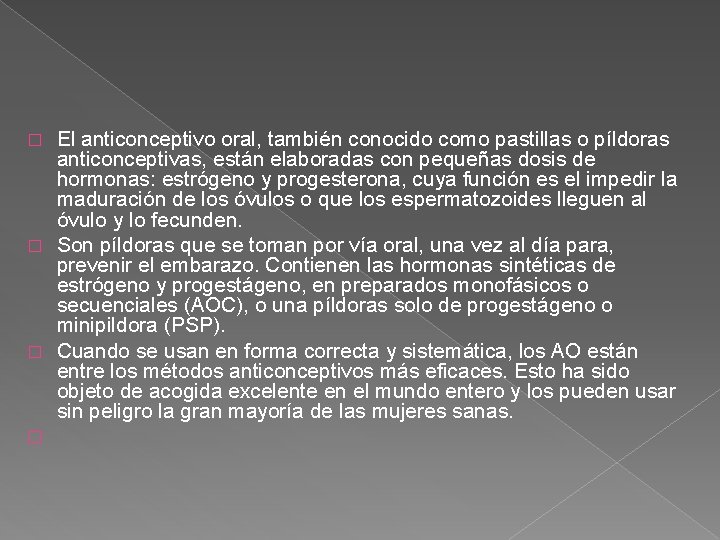 El anticonceptivo oral, también conocido como pastillas o píldoras anticonceptivas, están elaboradas con pequeñas