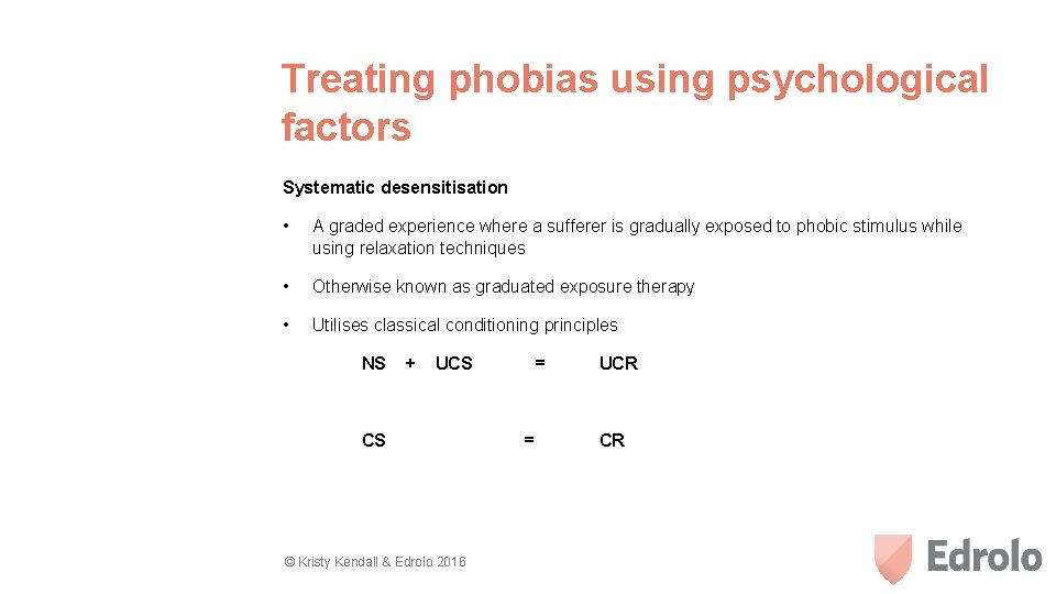 Treating phobias using psychological factors Systematic desensitisation • A graded experience where a sufferer