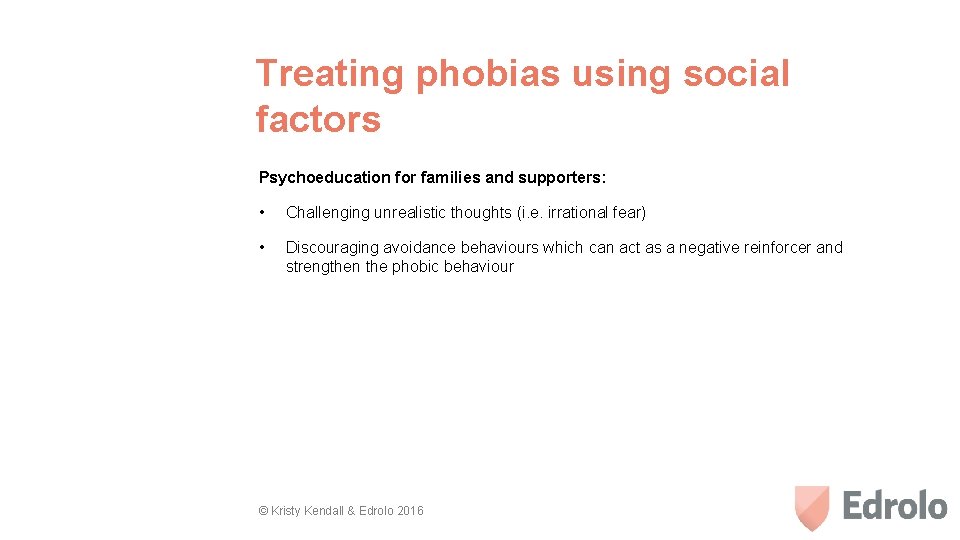 Treating phobias using social factors Psychoeducation for families and supporters: • Challenging unrealistic thoughts