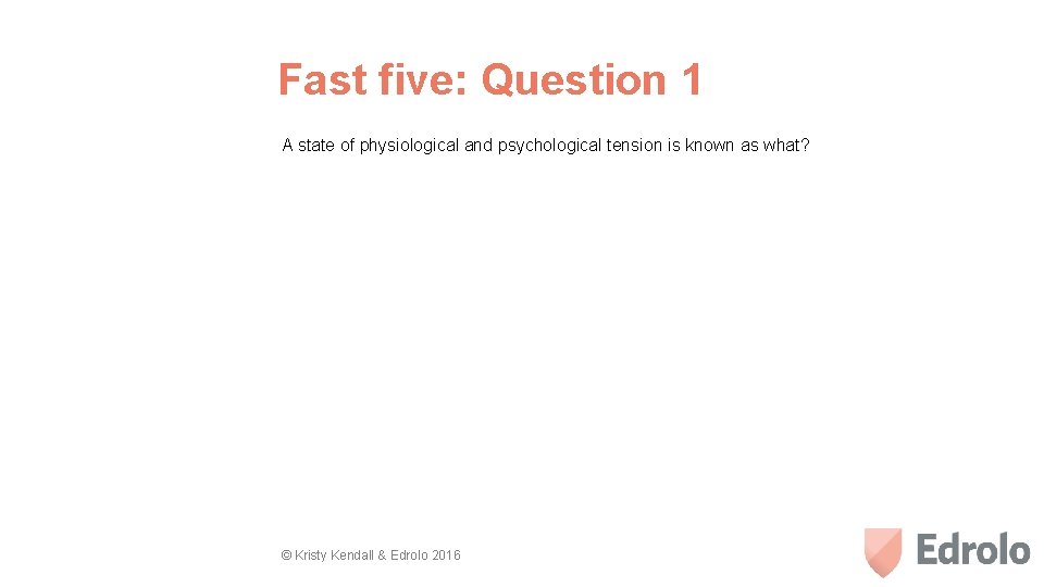 Fast five: Question 1 A state of physiological and psychological tension is known as