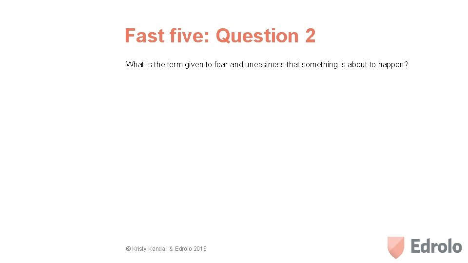 Fast five: Question 2 What is the term given to fear and uneasiness that