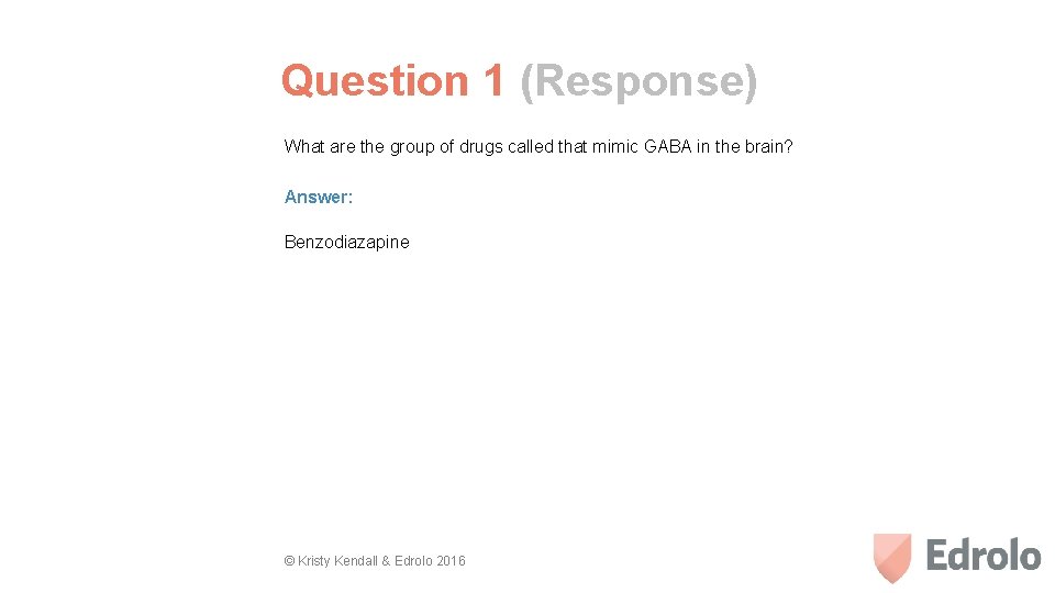 Question 1 (Response) What are the group of drugs called that mimic GABA in